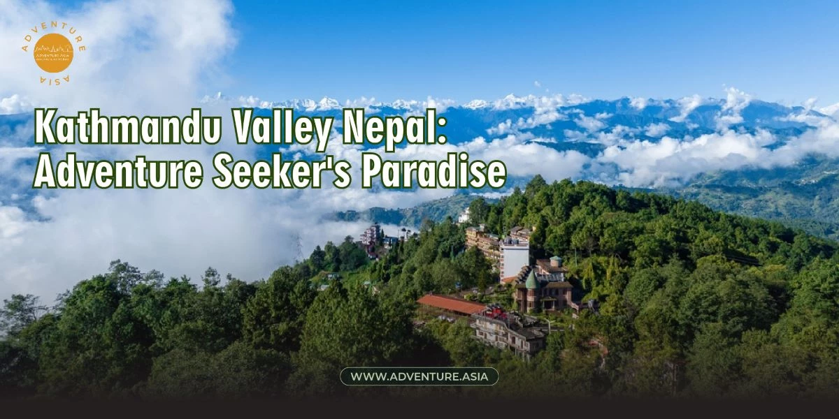 Kathmandu Valley Nepal: An Adventure Seeker's Paradise